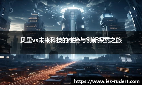贝里vs未来科技的碰撞与创新探索之旅